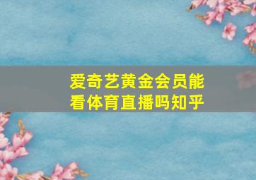 爱奇艺黄金会员能看体育直播吗知乎