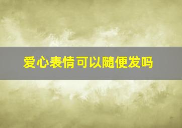 爱心表情可以随便发吗