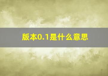 版本0.1是什么意思