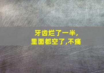 牙齿烂了一半,里面都空了,不痛