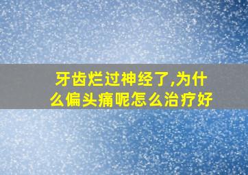 牙齿烂过神经了,为什么偏头痛呢怎么治疗好