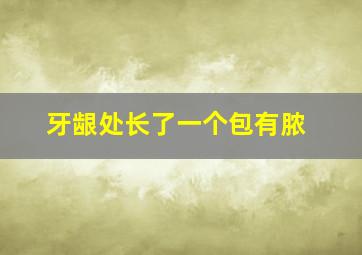 牙龈处长了一个包有脓