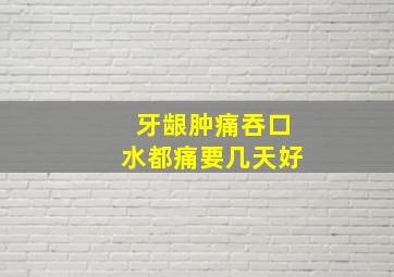 牙龈肿痛吞口水都痛要几天好