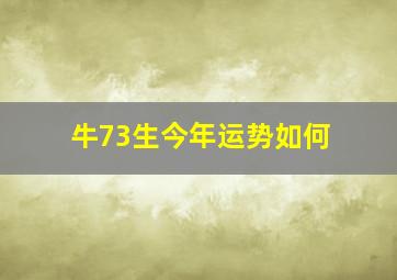 牛73生今年运势如何