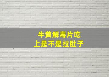 牛黄解毒片吃上是不是拉肚子