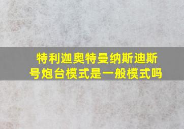 特利迦奥特曼纳斯迪斯号炮台模式是一般模式吗