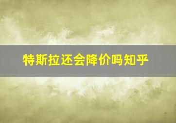 特斯拉还会降价吗知乎