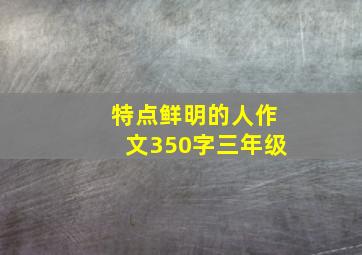 特点鲜明的人作文350字三年级