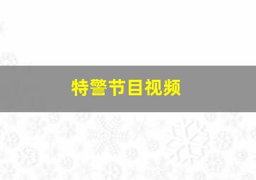 特警节目视频