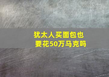 犹太人买面包也要花50万马克吗