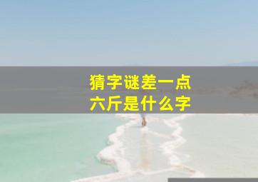 猜字谜差一点六斤是什么字