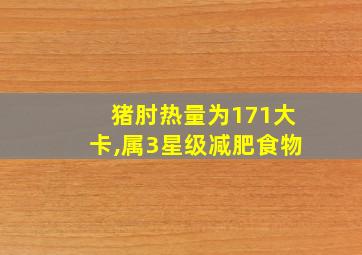 猪肘热量为171大卡,属3星级减肥食物