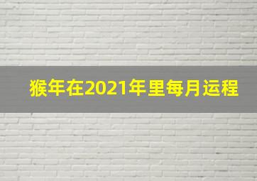 猴年在2021年里每月运程