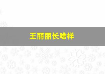 王丽丽长啥样