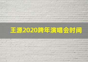 王源2020跨年演唱会时间