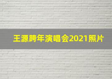 王源跨年演唱会2021照片