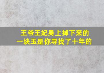 王爷王妃身上掉下来的一块玉是你寻找了十年的