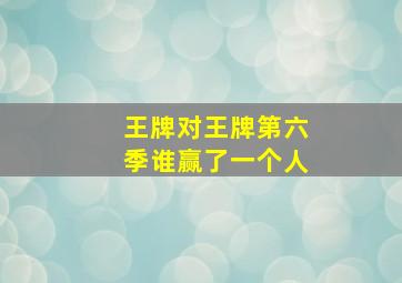 王牌对王牌第六季谁赢了一个人