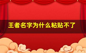 王者名字为什么粘贴不了