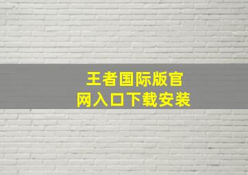 王者国际版官网入口下载安装