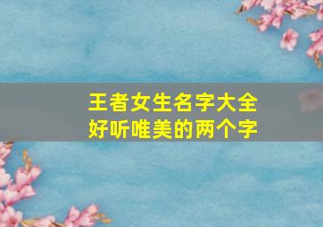 王者女生名字大全好听唯美的两个字