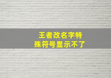 王者改名字特殊符号显示不了