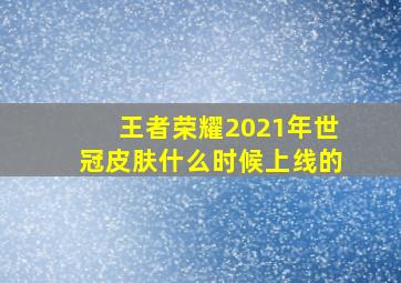 王者荣耀2021年世冠皮肤什么时候上线的