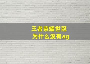 王者荣耀世冠为什么没有ag