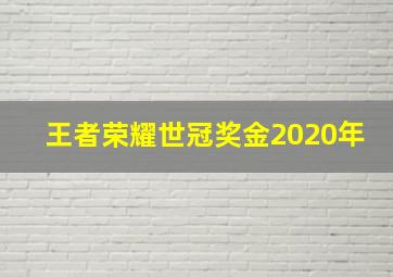 王者荣耀世冠奖金2020年