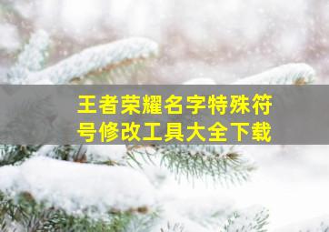 王者荣耀名字特殊符号修改工具大全下载