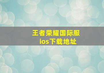 王者荣耀国际服ios下载地址