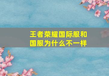 王者荣耀国际服和国服为什么不一样