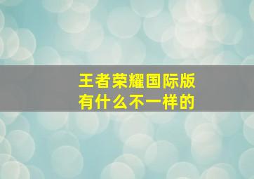 王者荣耀国际版有什么不一样的