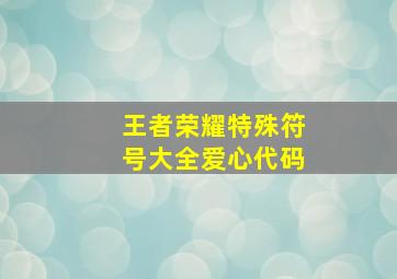 王者荣耀特殊符号大全爱心代码