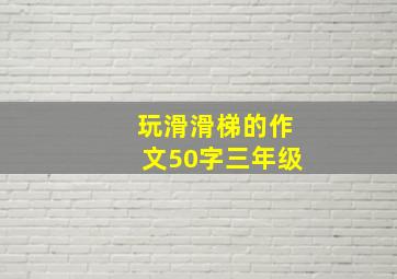 玩滑滑梯的作文50字三年级