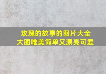 玫瑰的故事的图片大全大图唯美简单又漂亮可爱