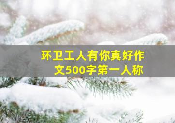 环卫工人有你真好作文500字第一人称