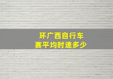 环广西自行车赛平均时速多少