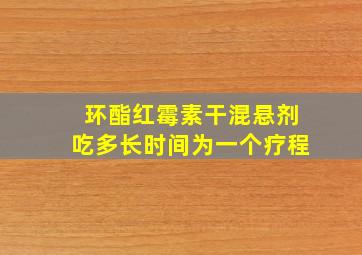 环酯红霉素干混悬剂吃多长时间为一个疗程