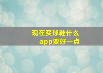 现在买球鞋什么app要好一点