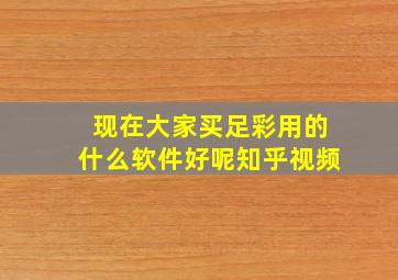 现在大家买足彩用的什么软件好呢知乎视频