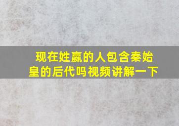 现在姓嬴的人包含秦始皇的后代吗视频讲解一下