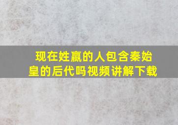 现在姓嬴的人包含秦始皇的后代吗视频讲解下载