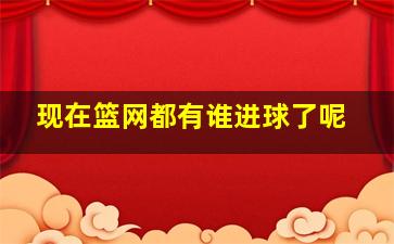 现在篮网都有谁进球了呢