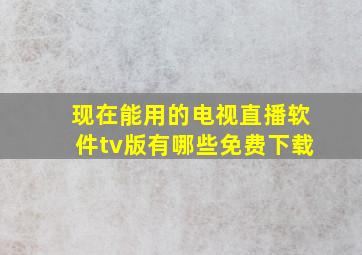 现在能用的电视直播软件tv版有哪些免费下载