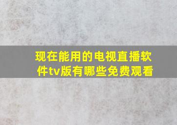 现在能用的电视直播软件tv版有哪些免费观看