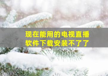 现在能用的电视直播软件下载安装不了了