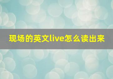 现场的英文live怎么读出来