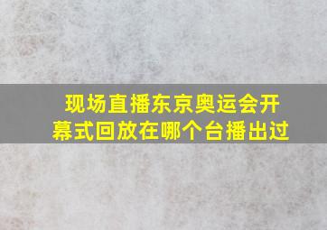 现场直播东京奥运会开幕式回放在哪个台播出过