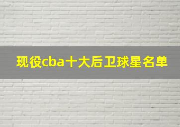 现役cba十大后卫球星名单